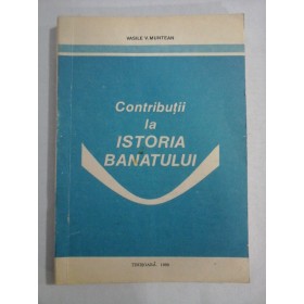    Contributii la  ISTORIA  BANATULUI  -  Vasile V. MUNTEAN  (dedicatie si autograf)  